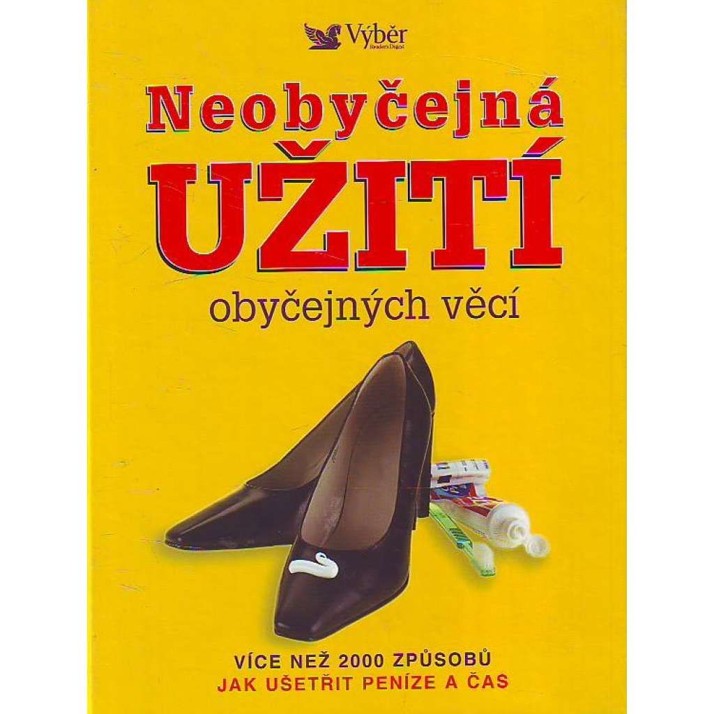 Neobyčejná užití obyčejných věcí. Více než 2000 způsobů jak ušetřit peníze a čas [příručka, návod]